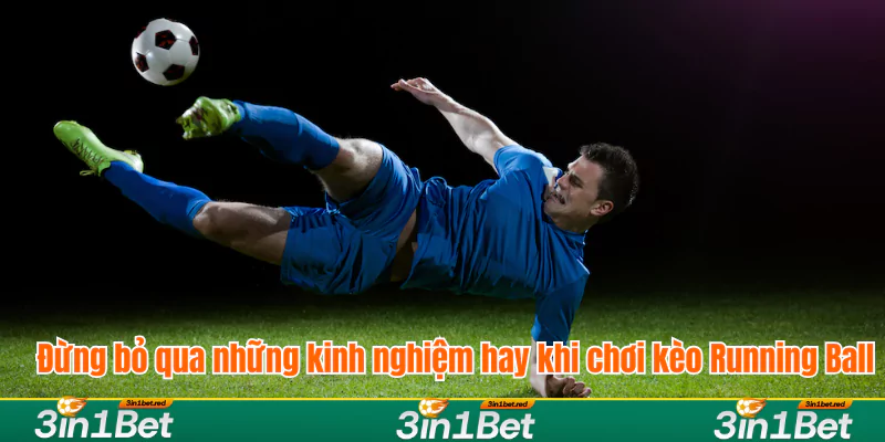 Đừng bỏ qua những kinh nghiệm hay khi chơi kèo Running Ball Đừng bỏ qua những kinh nghiệm hay khi chơi kèo Running Ball