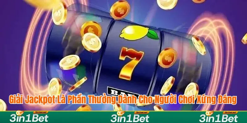 Giải jackpot là phần thưởng dành cho người chơi xứng đáng Giải jackpot là phần thưởng dành cho người chơi xứng đáng