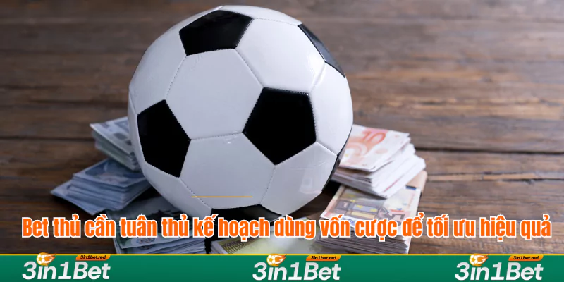 Bet thủ cần tuân thủ kế hoạch dùng vốn cược để tối ưu hiệu quả Bet thủ cần tuân thủ kế hoạch dùng vốn cược để tối ưu hiệu quả