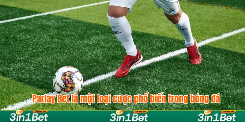 Parlay Bet là một loại cược phổ biến trong bóng đá Parlay Bet là một loại cược phổ biến trong bóng đá
